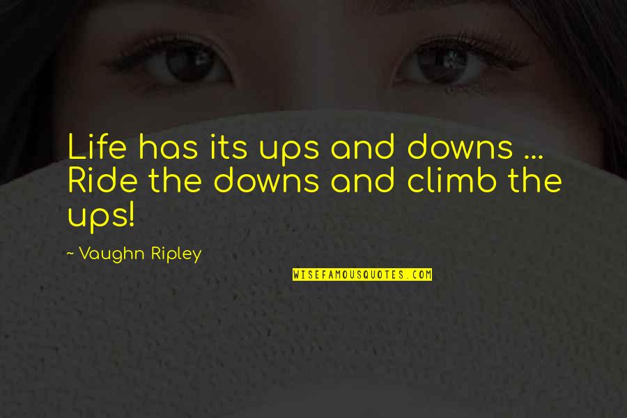 Life Ups And Downs Quotes By Vaughn Ripley: Life has its ups and downs ... Ride