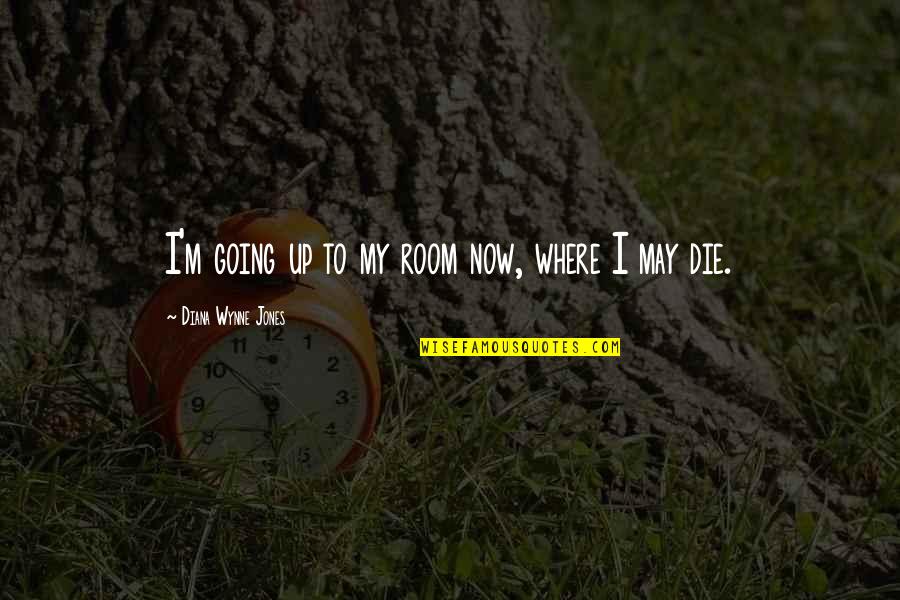 Life Upside Down Quote Quotes By Diana Wynne Jones: I'm going up to my room now, where Life Upside Down Quote Quotes By Diana Wynne Jones: I'm going up to my room now, where