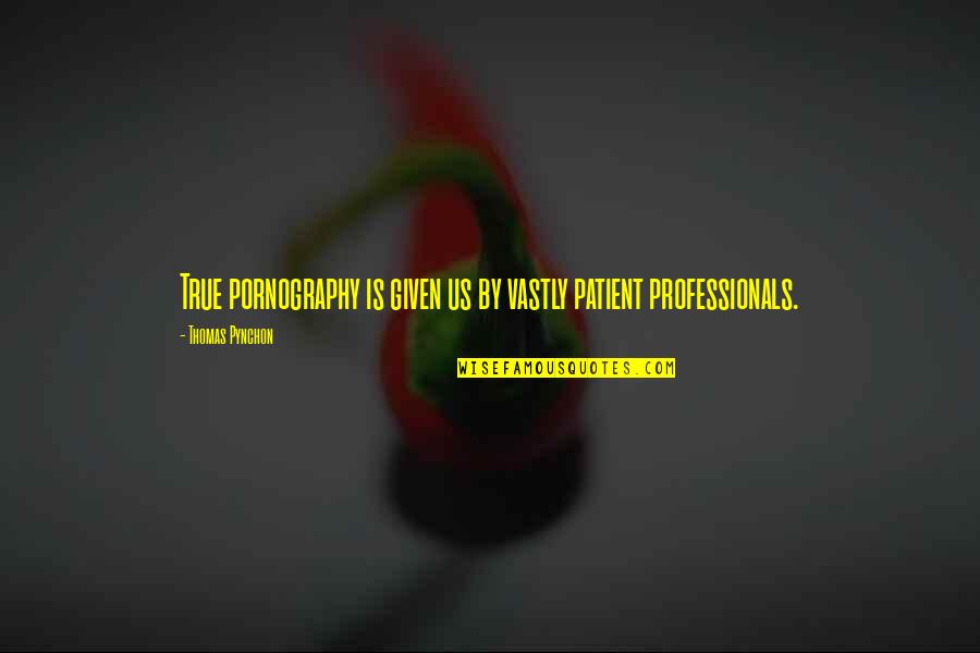 Life Upside Down Quote Quotes By Thomas Pynchon: True pornography is given us by vastly patient Life Upside Down Quote Quotes By Thomas Pynchon: True pornography is given us by vastly patient