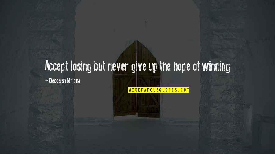 Life Vagaries Quotes By Debasish Mridha: Accept losing but never give up the hope