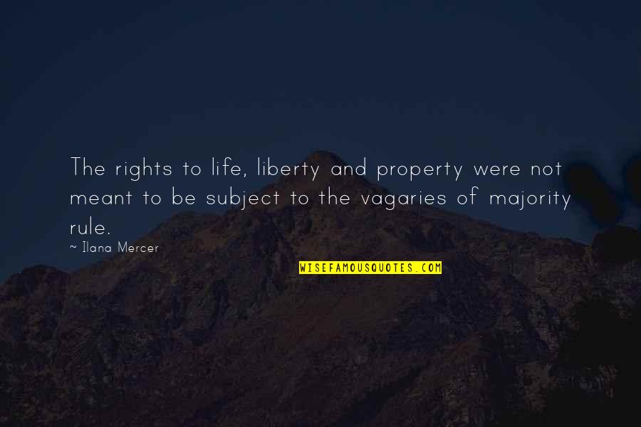 Life Vagaries Quotes By Ilana Mercer: The rights to life, liberty and property were