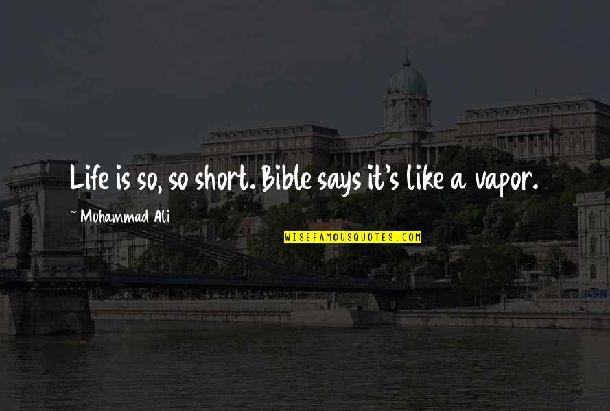 Life Vapor Quotes By Muhammad Ali: Life is so, so short. Bible says it's