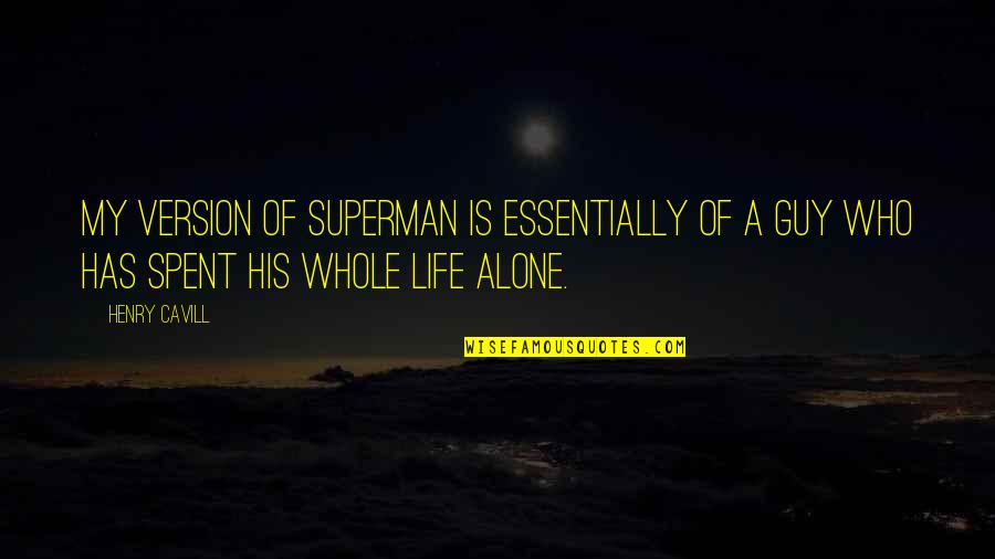 Life Version Quotes By Henry Cavill: My version of Superman is essentially of a