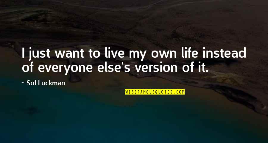 Life Version Quotes By Sol Luckman: I just want to live my own life