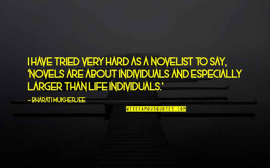 Life Very Hard Quotes By Bharati Mukherjee: I have tried very hard as a novelist Life Very Hard Quotes By Bharati Mukherjee: I have tried very hard as a novelist