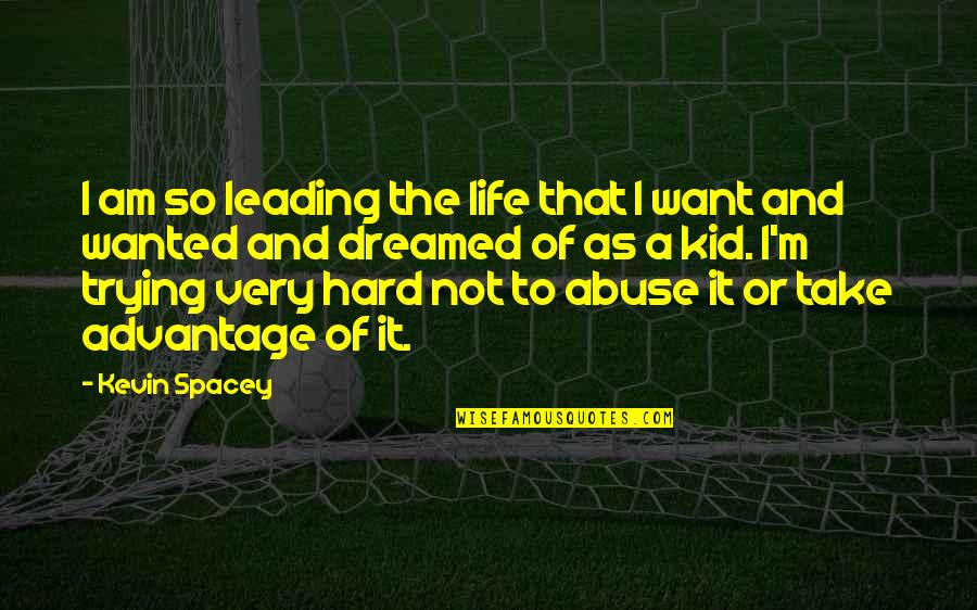 Life Very Hard Quotes By Kevin Spacey: I am so leading the life that I Life Very Hard Quotes By Kevin Spacey: I am so leading the life that I
