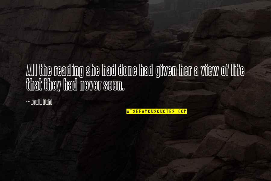 Life View Quotes By Roald Dahl: All the reading she had done had given