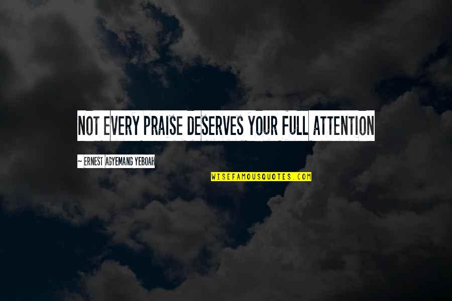 Life Visual Quotes By Ernest Agyemang Yeboah: not every praise deserves your full attention