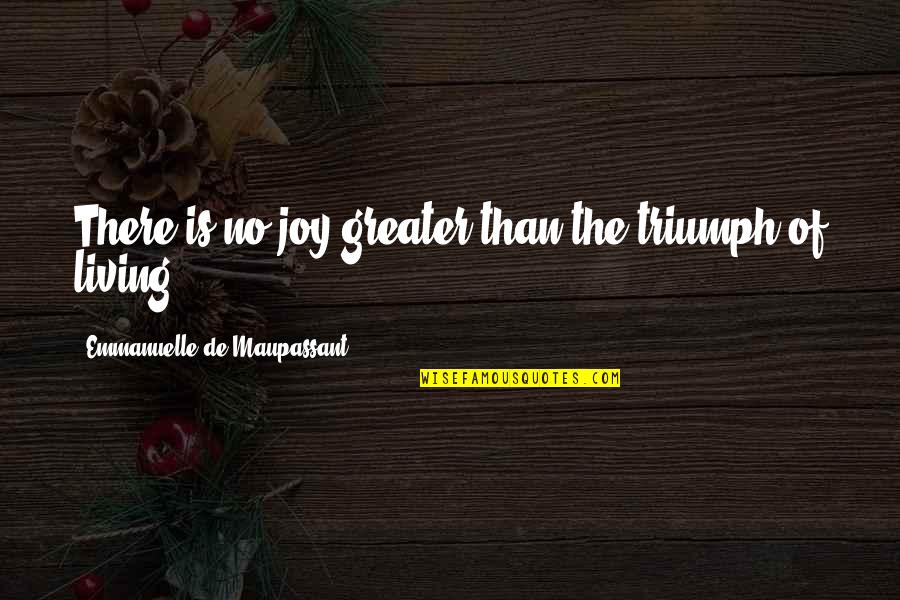 Life Vitality Quotes By Emmanuelle De Maupassant: There is no joy greater than the triumph