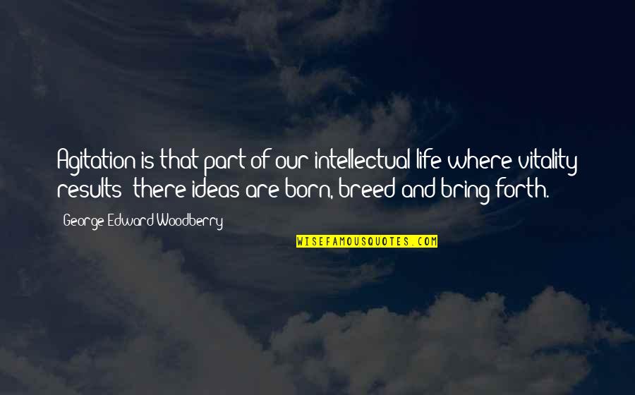Life Vitality Quotes By George Edward Woodberry: Agitation is that part of our intellectual life