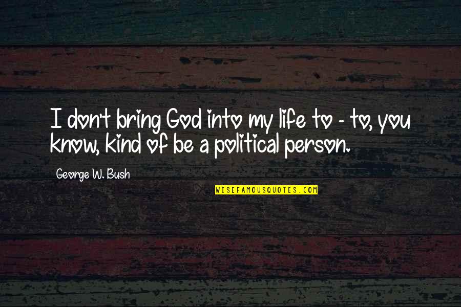 Life W/ God Quotes By George W. Bush: I don't bring God into my life to