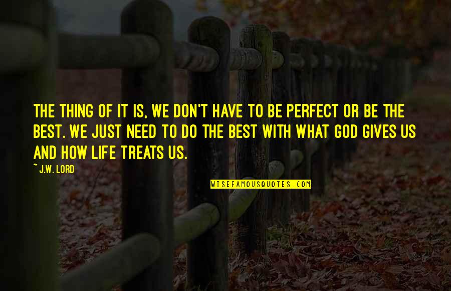 Life W/ God Quotes By J.W. Lord: The thing of it is, we don't have
