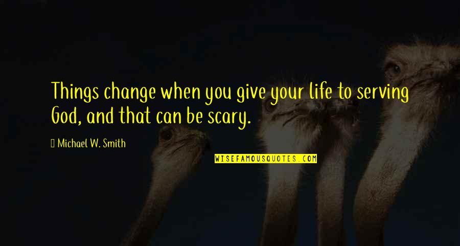 Life W/ God Quotes By Michael W. Smith: Things change when you give your life to