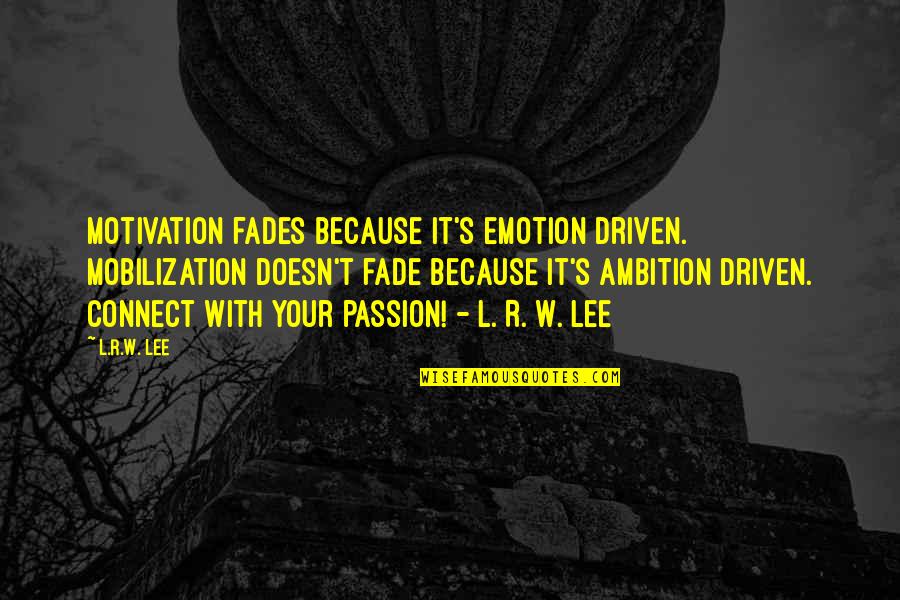 Life W Quotes By L.R.W. Lee: Motivation fades because it's emotion driven. Mobilization doesn't Life W Quotes By L.R.W. Lee: Motivation fades because it's emotion driven. Mobilization doesn't