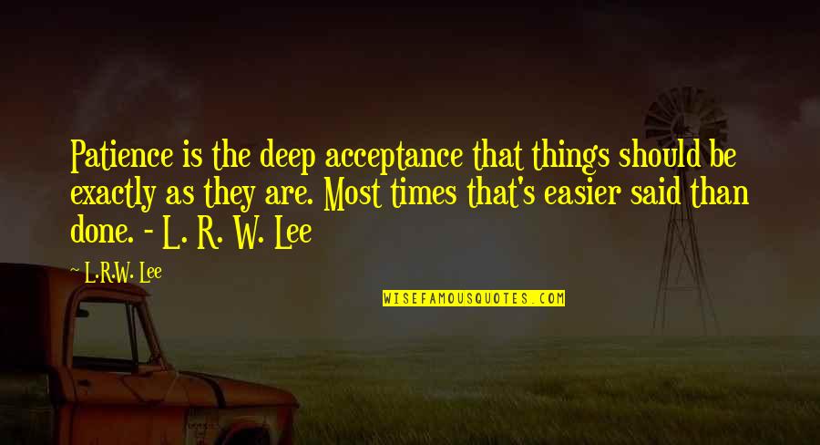 Life W Quotes By L.R.W. Lee: Patience is the deep acceptance that things should Life W Quotes By L.R.W. Lee: Patience is the deep acceptance that things should