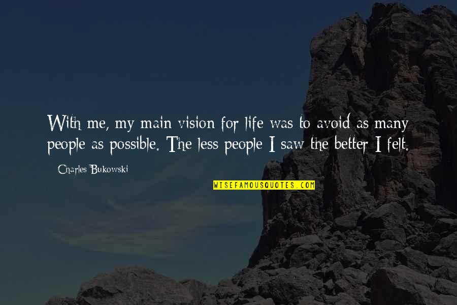 Life Was Better Quotes By Charles Bukowski: With me, my main vision for life was
