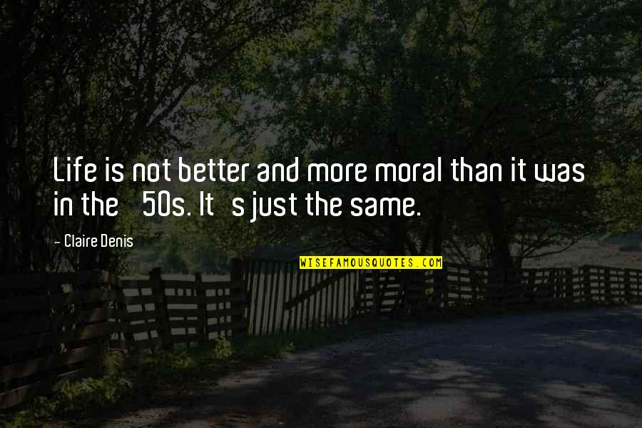 Life Was Better Quotes By Claire Denis: Life is not better and more moral than