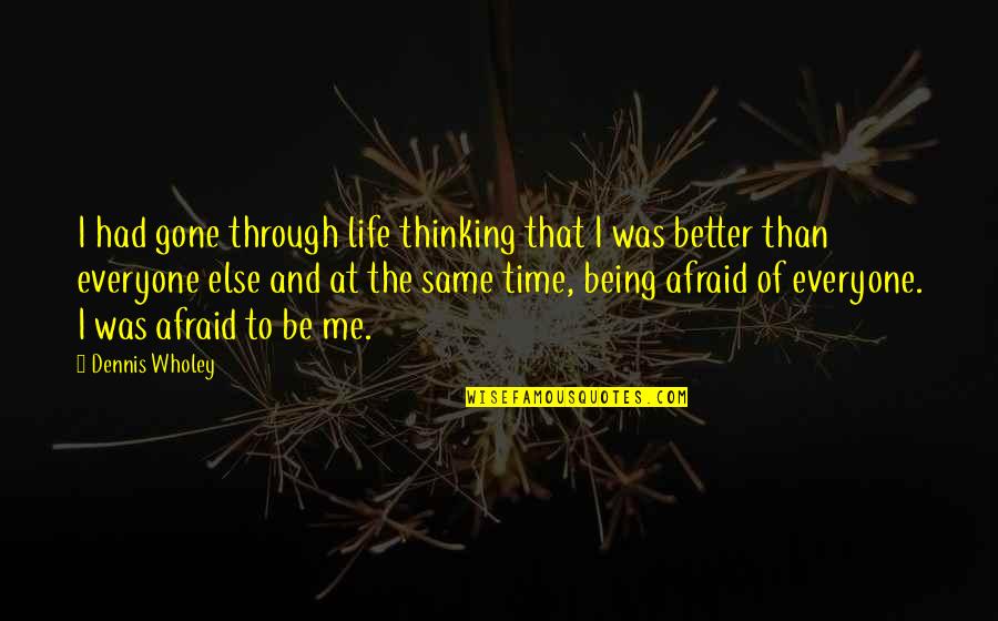 Life Was Better Quotes By Dennis Wholey: I had gone through life thinking that I