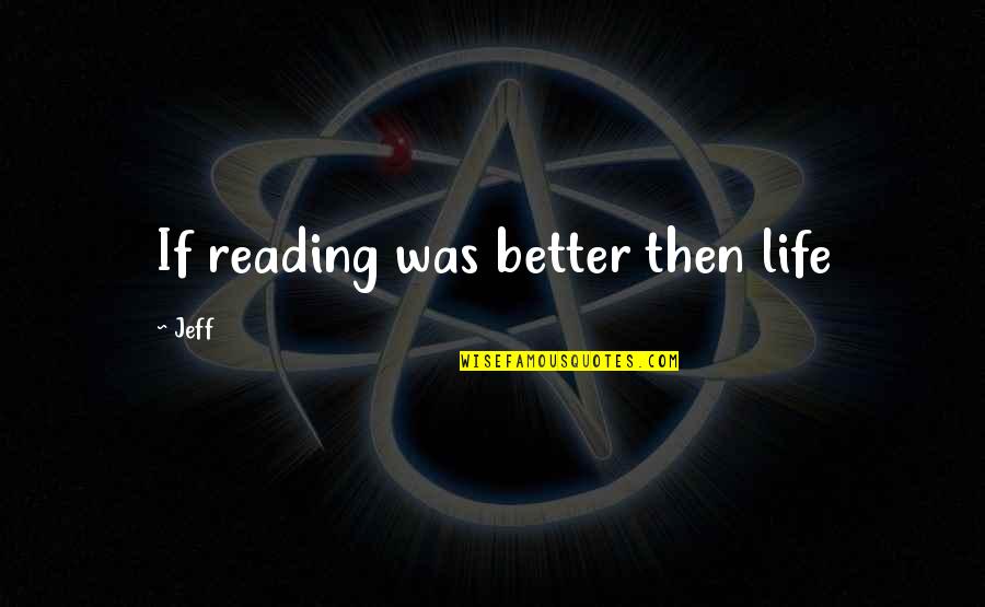 Life Was Better Quotes By Jeff: If reading was better then life