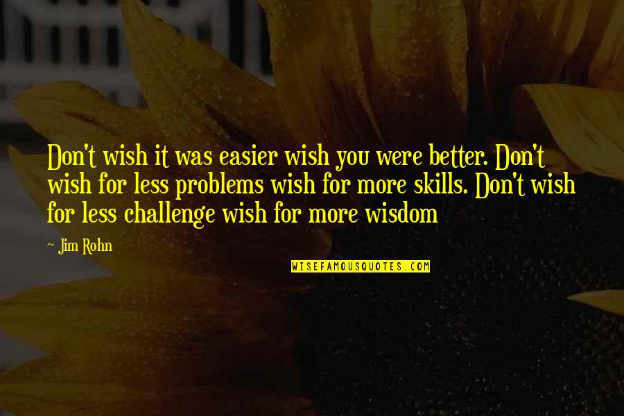 Life Was Better Quotes By Jim Rohn: Don't wish it was easier wish you were