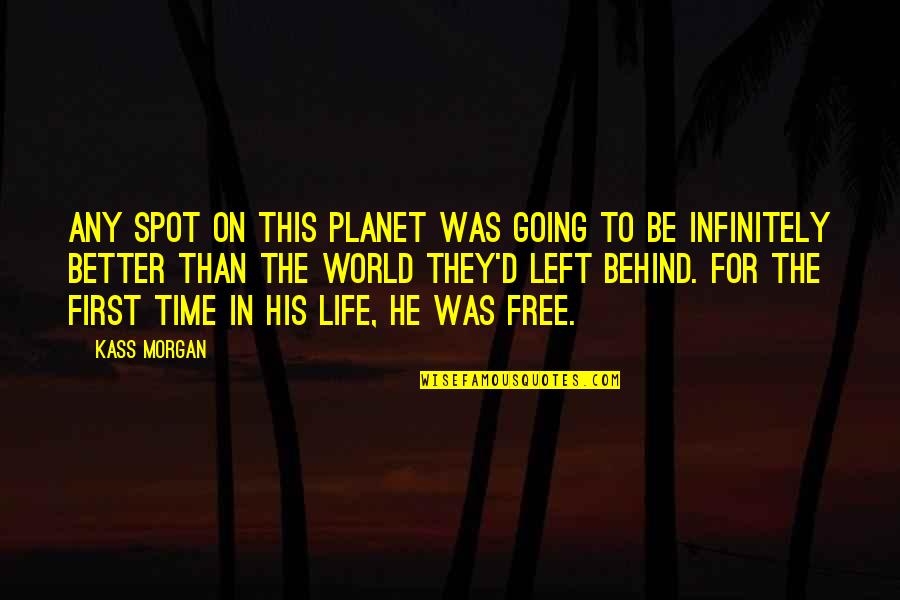 Life Was Better Quotes By Kass Morgan: Any spot on this planet was going to