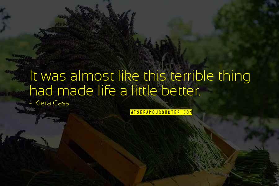 Life Was Better Quotes By Kiera Cass: It was almost like this terrible thing had
