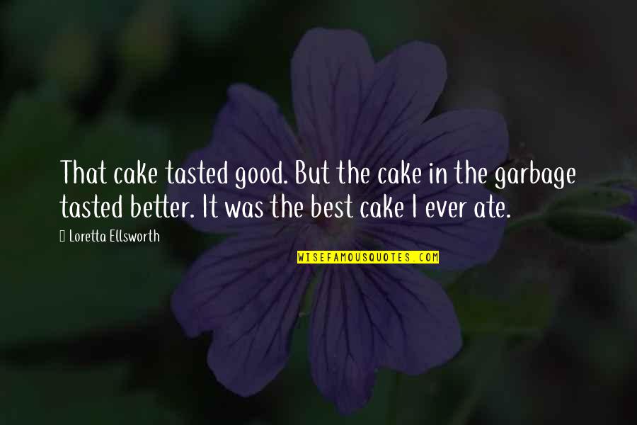 Life Was Better Quotes By Loretta Ellsworth: That cake tasted good. But the cake in