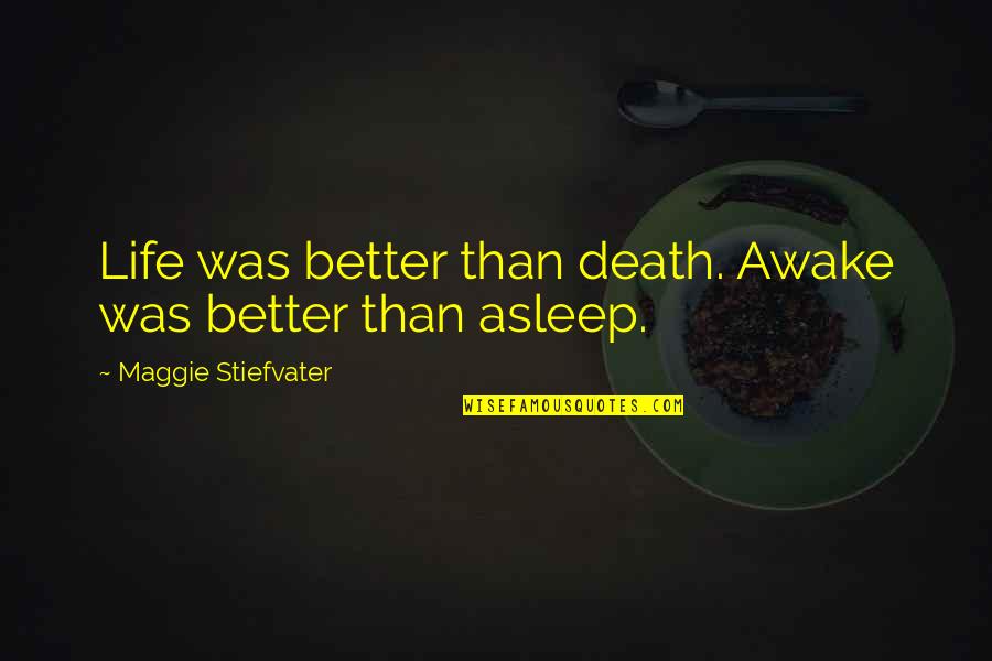 Life Was Better Quotes By Maggie Stiefvater: Life was better than death. Awake was better