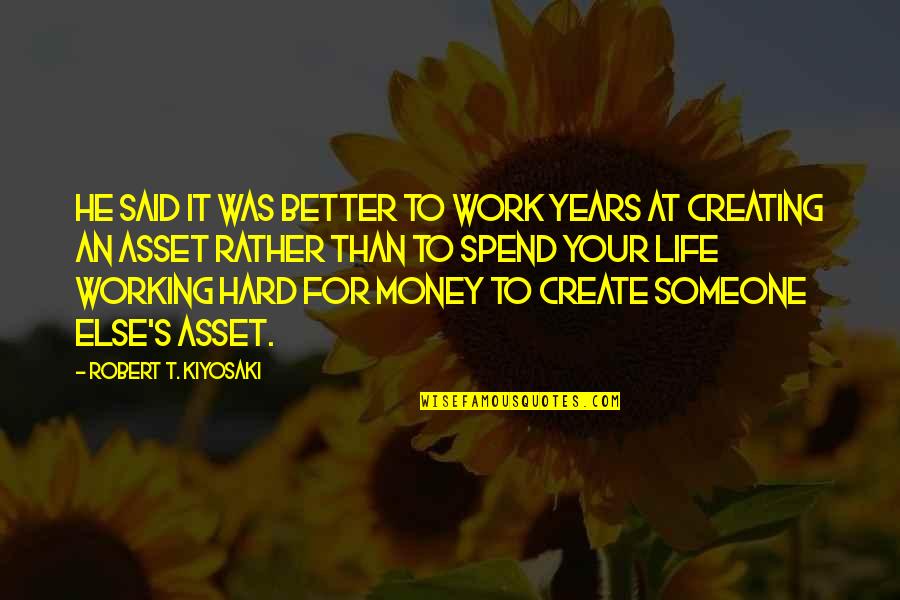 Life Was Better Quotes By Robert T. Kiyosaki: He said it was better to work years