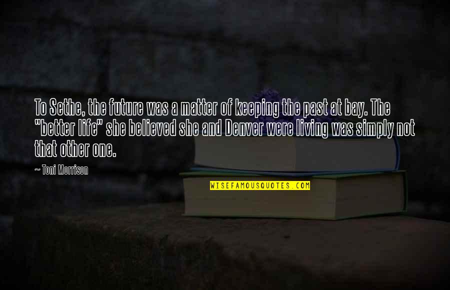 Life Was Better Quotes By Toni Morrison: To Sethe, the future was a matter of Life Was Better Quotes By Toni Morrison: To Sethe, the future was a matter of