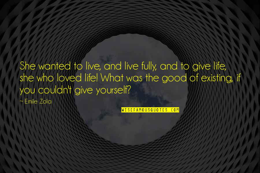 Life Was Good Quotes By Emile Zola: She wanted to live, and live fully, and