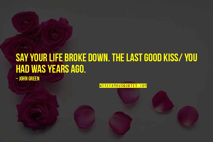 Life Was Good Quotes By John Green: Say your life broke down. The last good