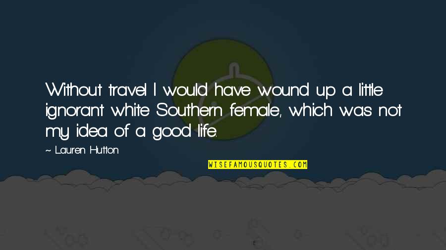 Life Was Good Quotes By Lauren Hutton: Without travel I would have wound up a