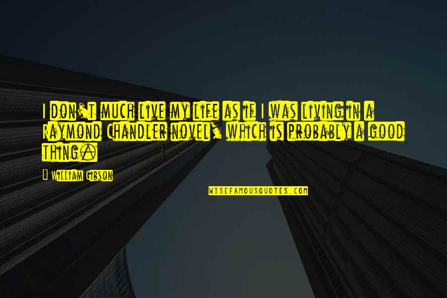 Life Was Good Quotes By William Gibson: I don't much live my life as if