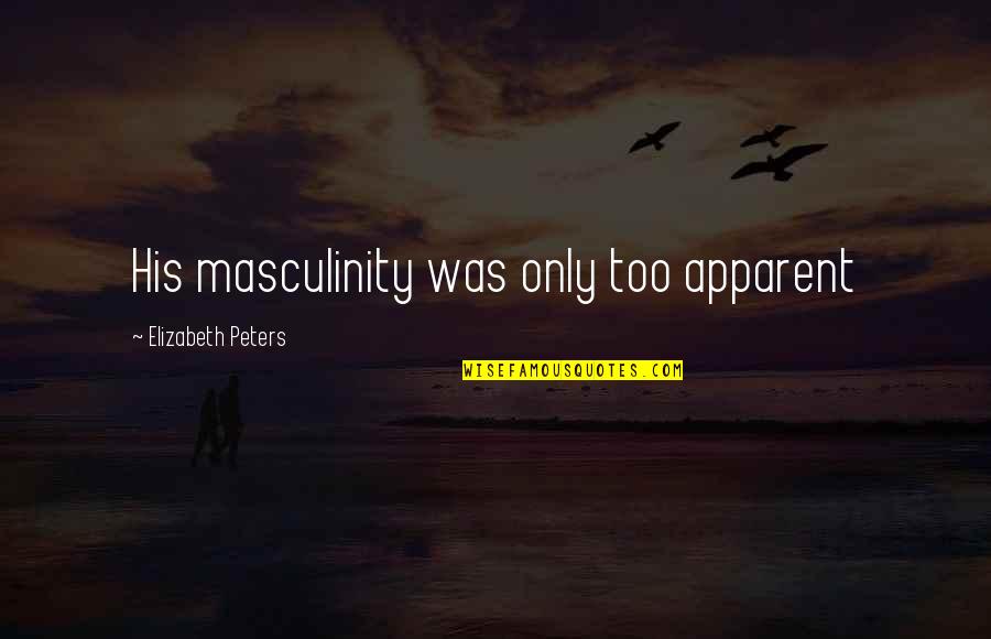 Life Was Never Meant To Be Easy Quotes By Elizabeth Peters: His masculinity was only too apparent