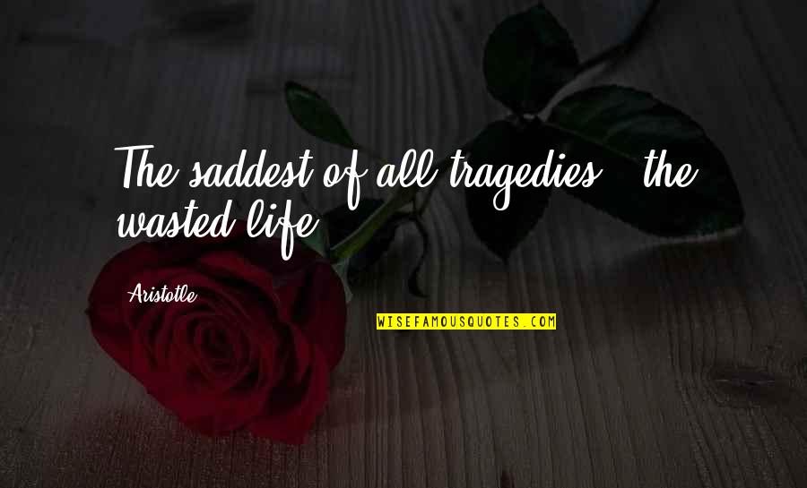 Life Wasted Quotes By Aristotle.: The saddest of all tragedies - the wasted