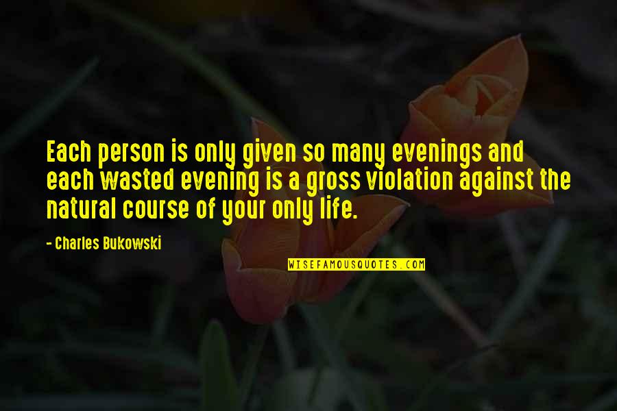 Life Wasted Quotes By Charles Bukowski: Each person is only given so many evenings