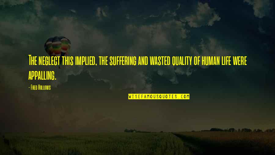 Life Wasted Quotes By Fred Hollows: The neglect this implied, the suffering and wasted
