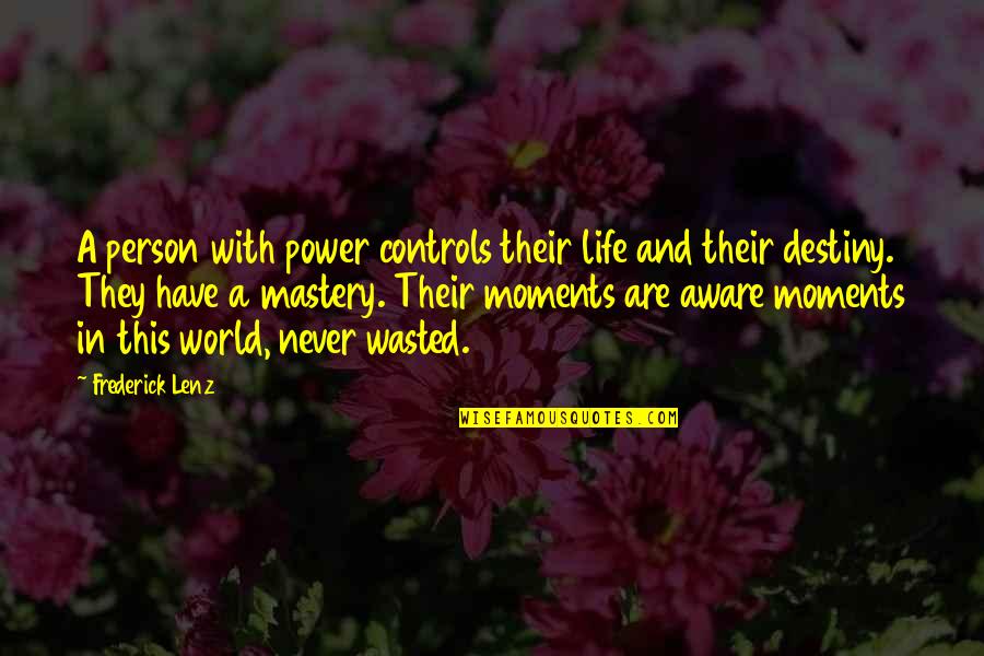 Life Wasted Quotes By Frederick Lenz: A person with power controls their life and