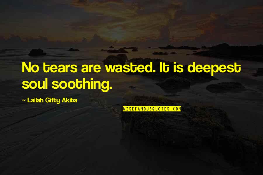 Life Wasted Quotes By Lailah Gifty Akita: No tears are wasted. It is deepest soul