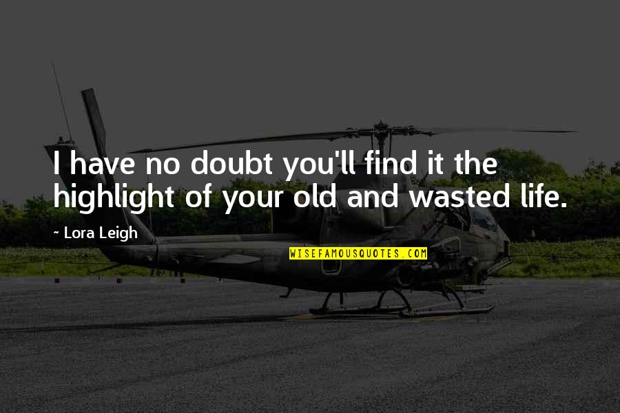 Life Wasted Quotes By Lora Leigh: I have no doubt you'll find it the