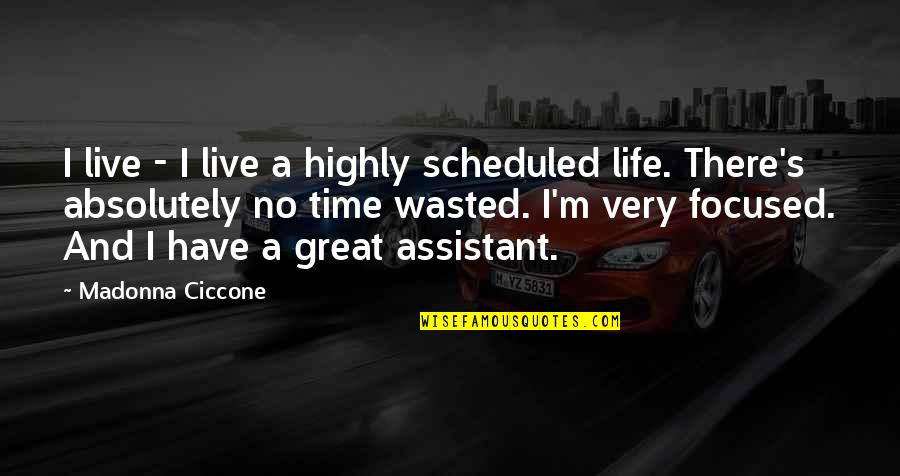 Life Wasted Quotes By Madonna Ciccone: I live - I live a highly scheduled
