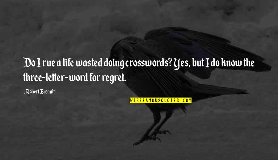 Life Wasted Quotes By Robert Breault: Do I rue a life wasted doing crosswords?