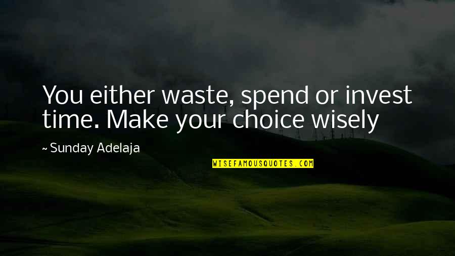 Life Wasted Quotes By Sunday Adelaja: You either waste, spend or invest time. Make