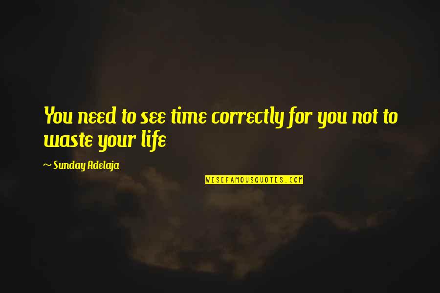 Life Wasted Quotes By Sunday Adelaja: You need to see time correctly for you