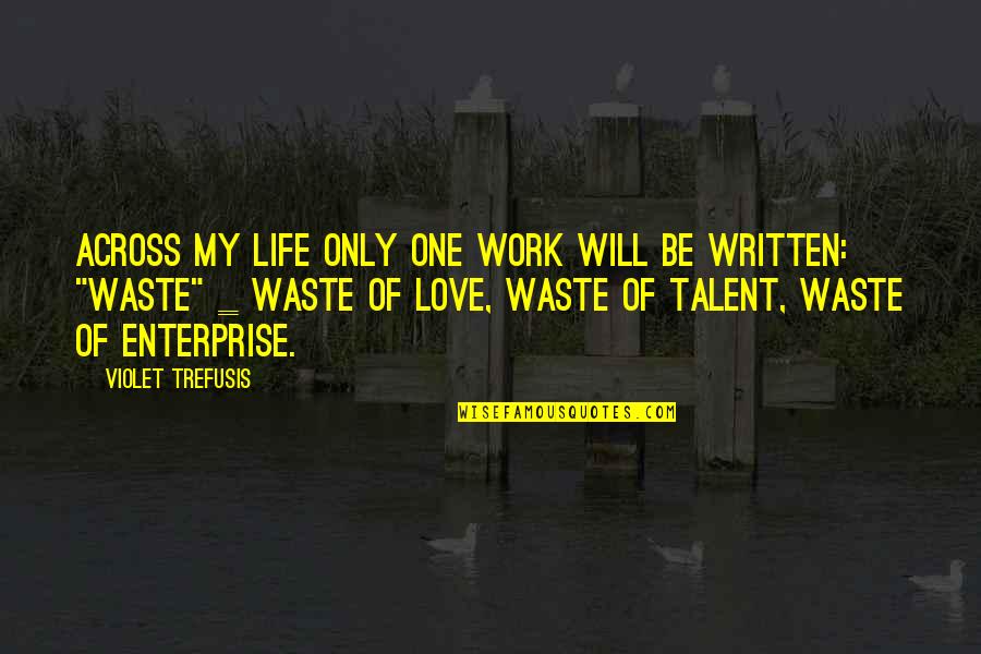 Life Wasted Quotes By Violet Trefusis: Across my life only one work will be