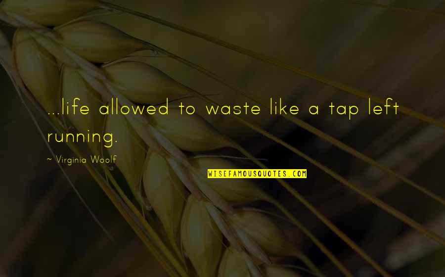 Life Wasted Quotes By Virginia Woolf: ...life allowed to waste like a tap left