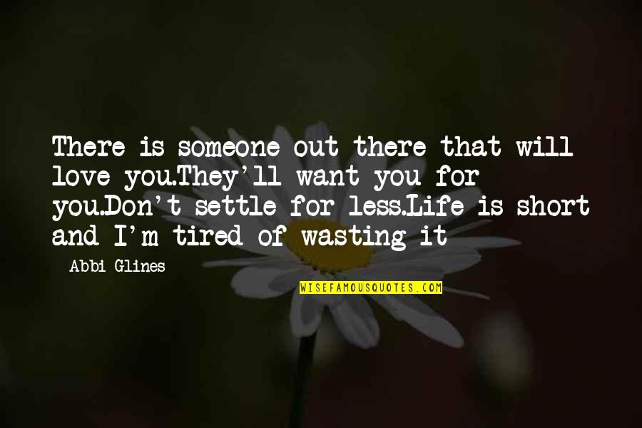 Life Wasting Quotes By Abbi Glines: There is someone out there that will love Life Wasting Quotes By Abbi Glines: There is someone out there that will love