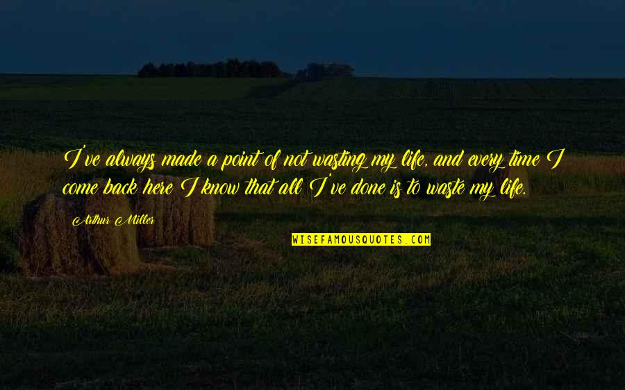 Life Wasting Quotes By Arthur Miller: I've always made a point of not wasting Life Wasting Quotes By Arthur Miller: I've always made a point of not wasting