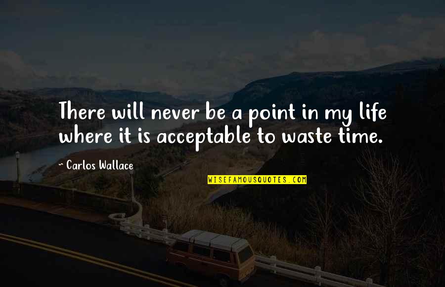 Life Wasting Quotes By Carlos Wallace: There will never be a point in my